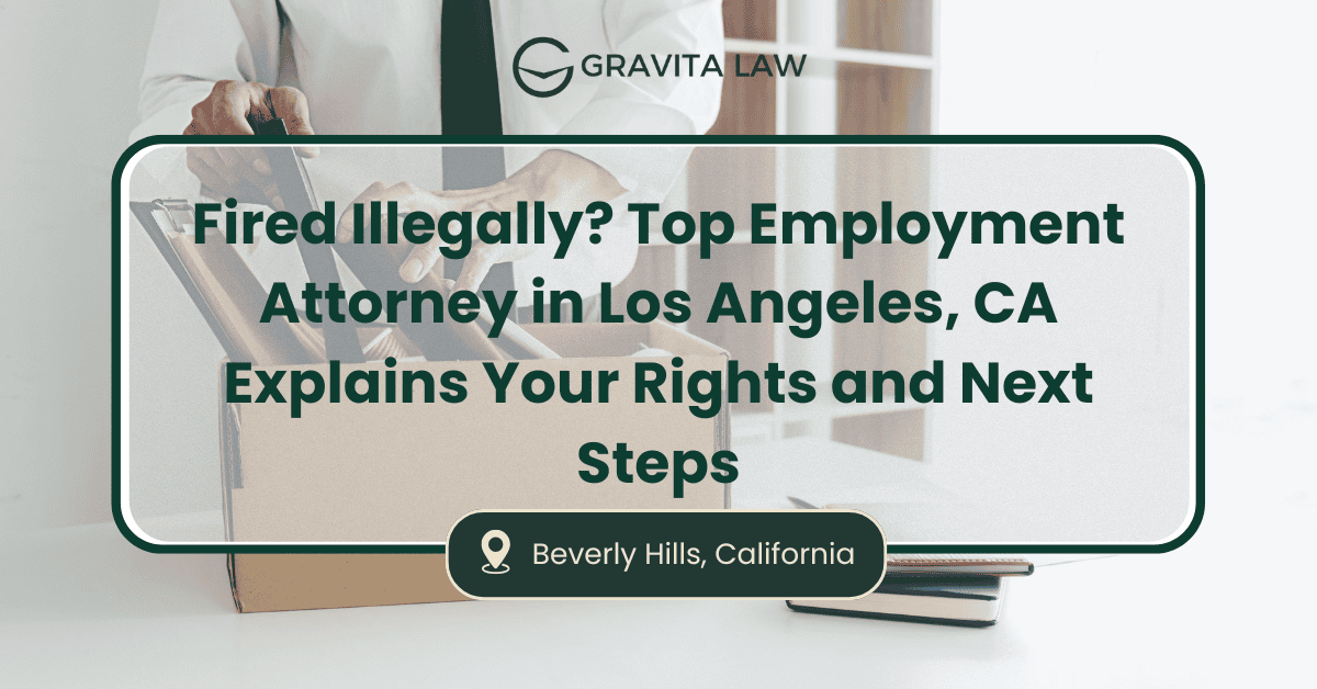 Fired Illegally? Top Employment Attorney in Los Angeles, CA Explains Your Rights and Next Steps 1 fired illegally attorney los angeles